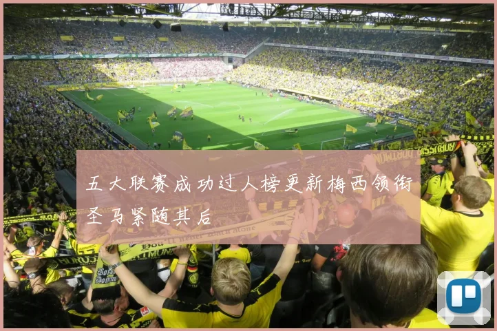 五大联赛成功过人榜更新梅西领衔圣马紧随其后